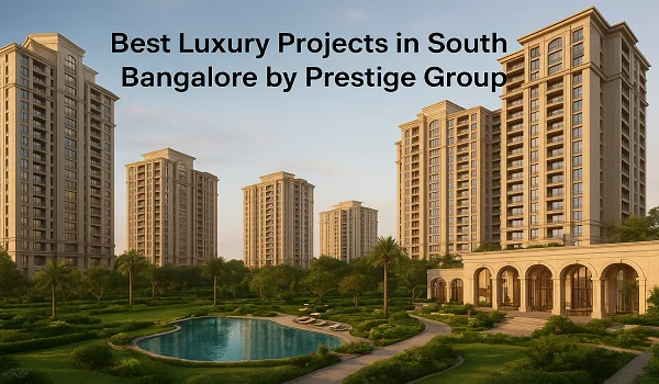 Best Luxury Projects in South Bangalore by Prestige Group Best Luxury Projects in South Bangalore by Prestige Group